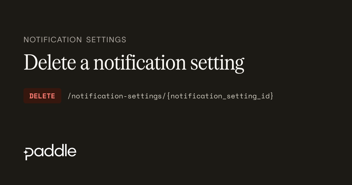 Delete a notification setting | Paddle Developer Docs