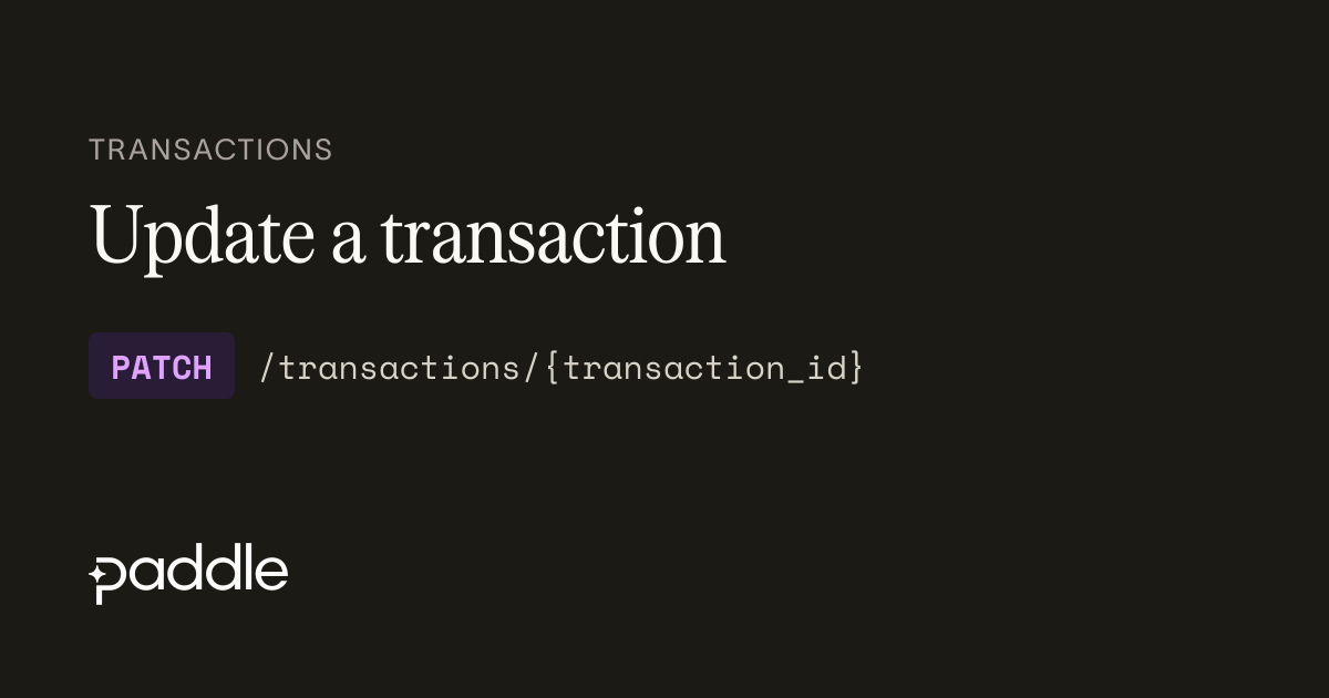 Update a transaction | Paddle Developer Docs
