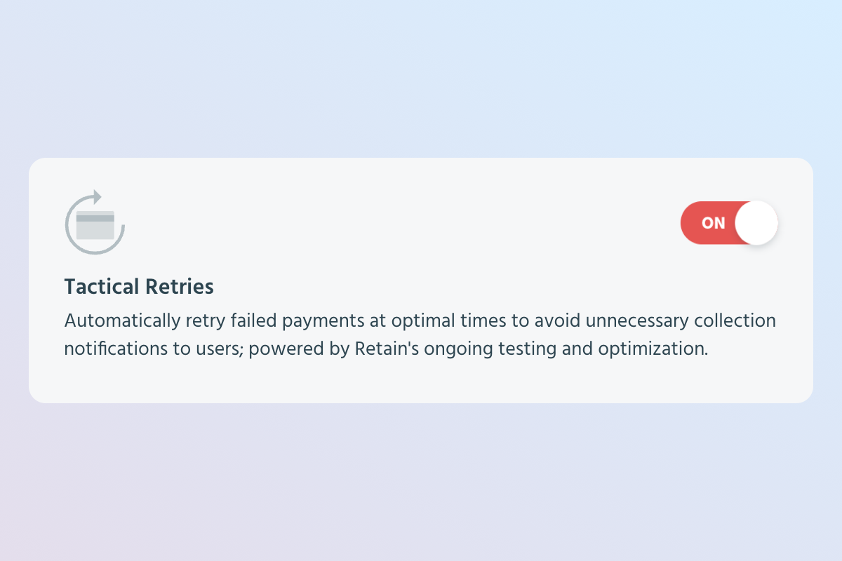 UI component from the Retain Control Center. It is a toggle that says tactical retries. The toggle is ON. The description for the toggle says: Automatically retry failed payments at optimal times to avoid unnecessary collection notifications to users; powered by Retain's ongoing testing and optimization.