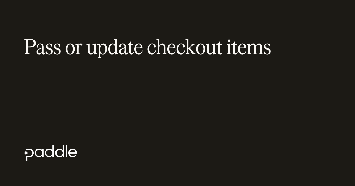 Pass or update checkout items | Paddle Developer Docs
