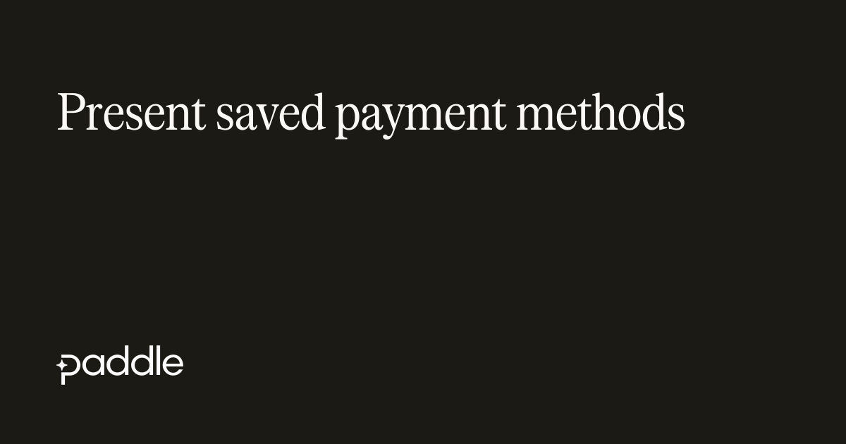 Present saved payment methods | Paddle Developer Docs