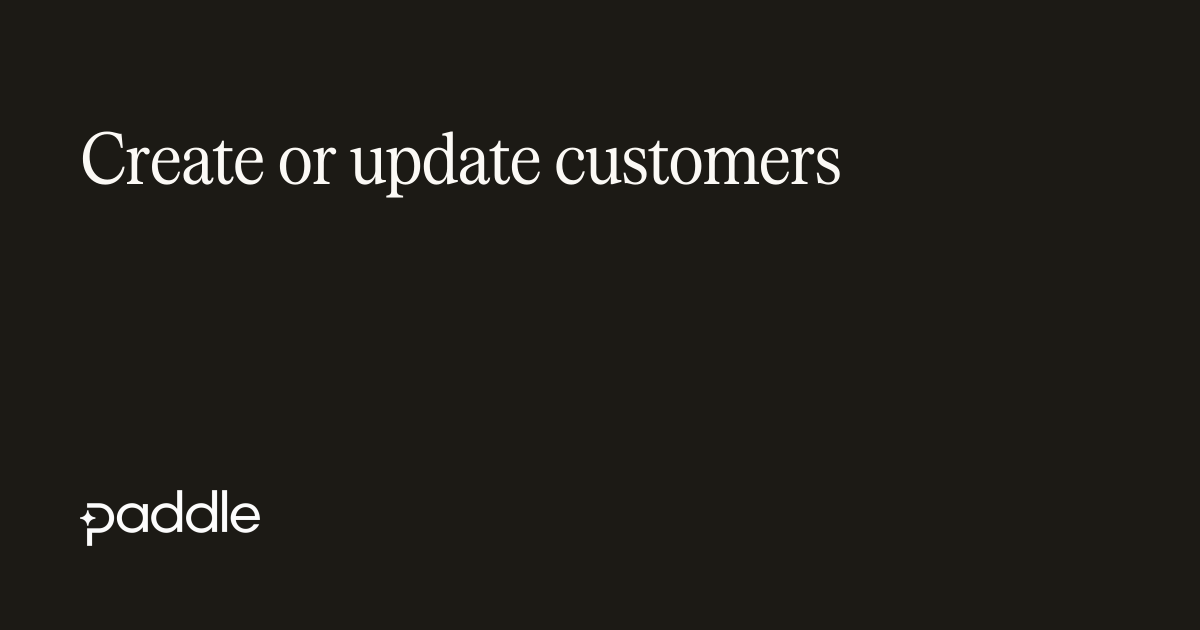 Create or update customers | Paddle Developer Docs