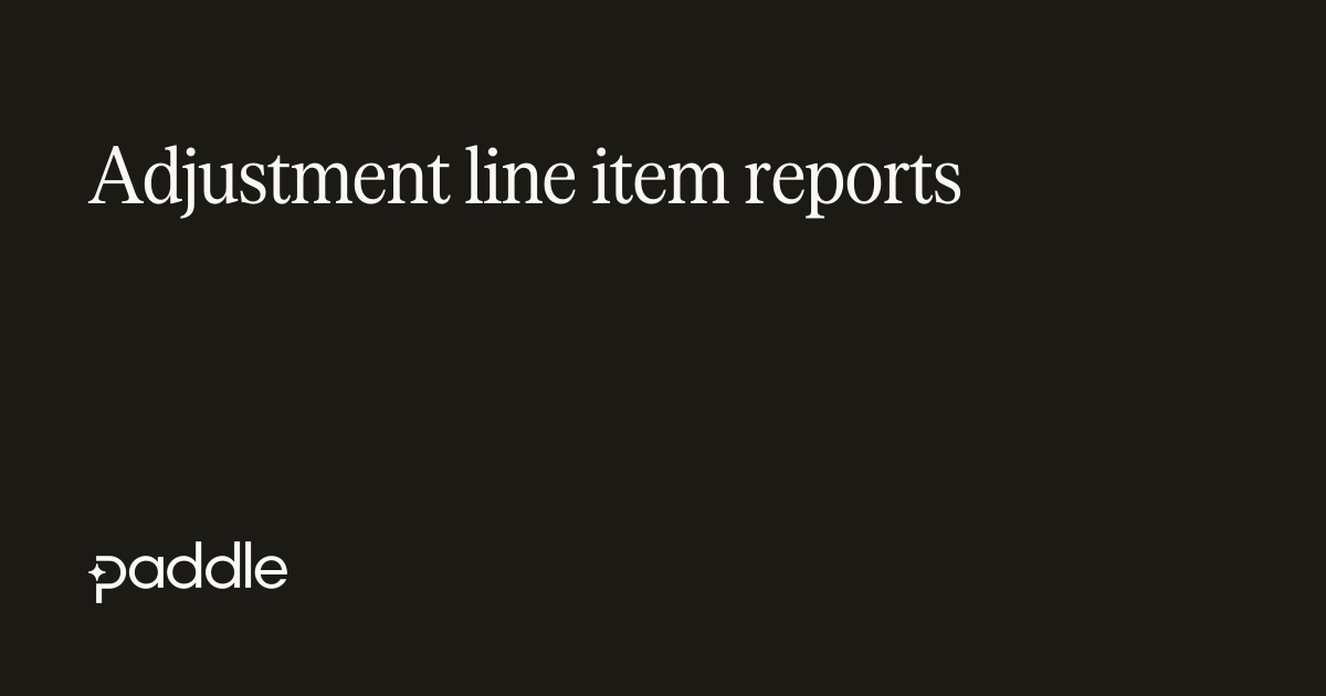 Adjustment line item reports | Paddle Developer Docs