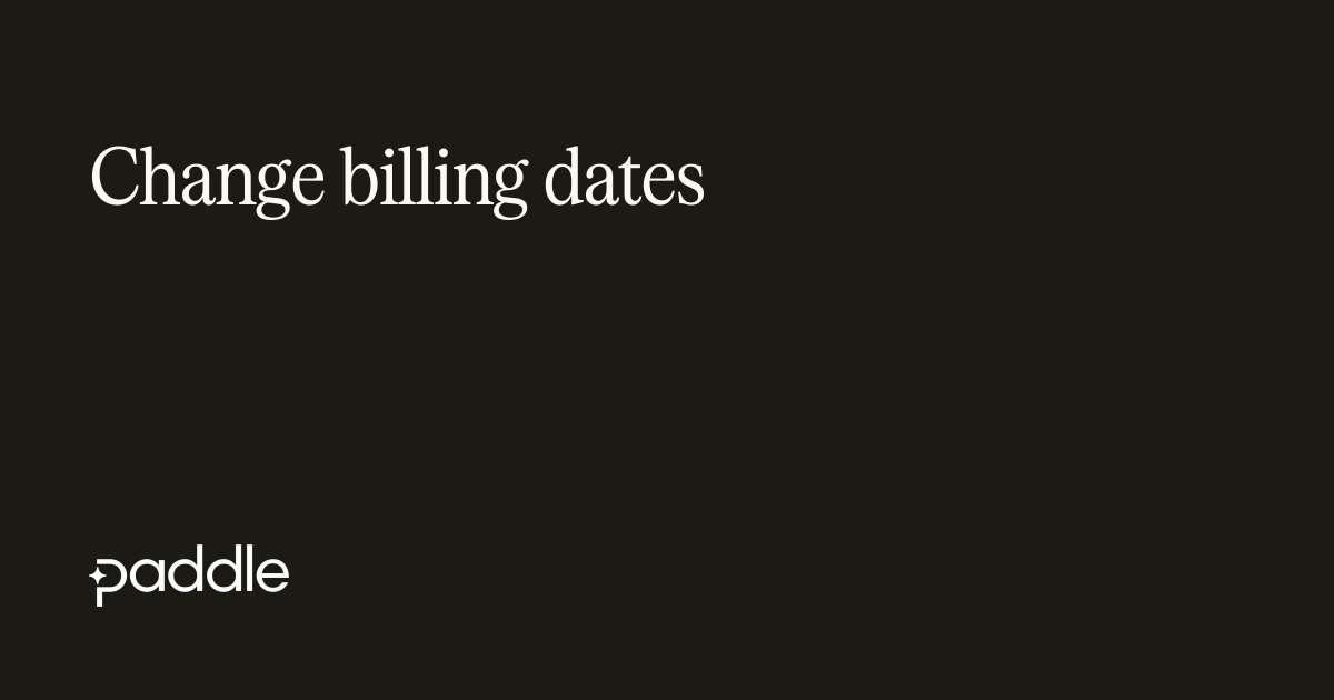 Change billing dates | Paddle Developer Docs