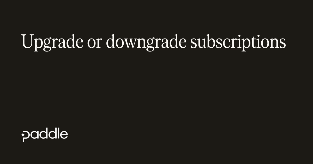 Upgrade or downgrade subscriptions | Paddle Developer Docs