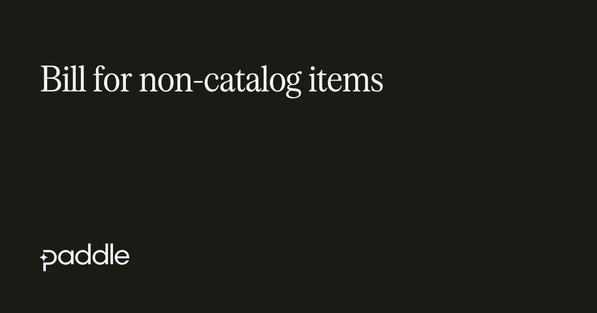 Bill for non-catalog items | Paddle Developer Docs