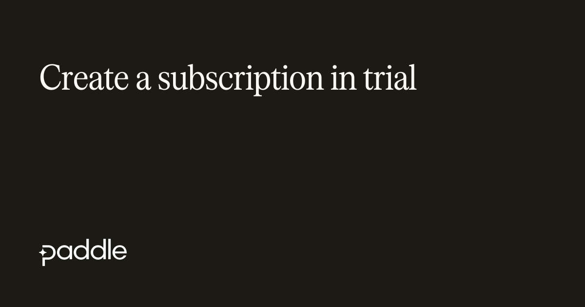 Create a subscription in trial | Paddle Developer Docs
