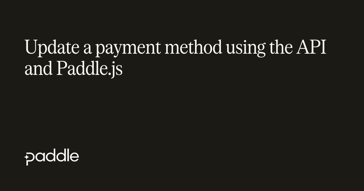 Update a payment method using the API and Paddle.js