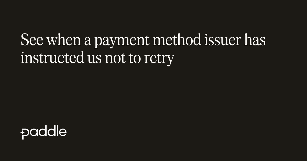 See when a payment method issuer has instructed us not to retry