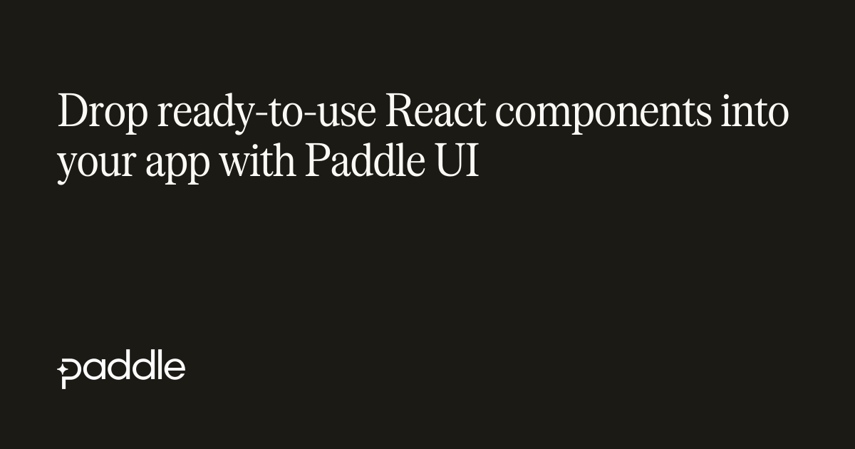 Drop ready-to-use React components into your app with Paddle UI