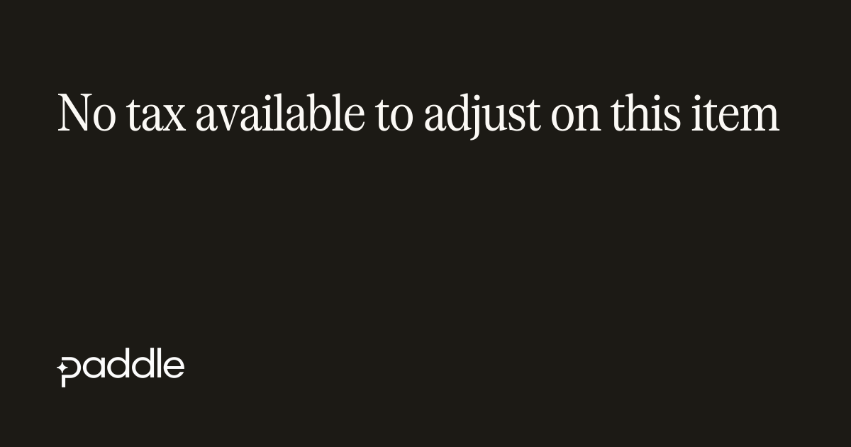 No tax available to adjust | Paddle Developer Docs