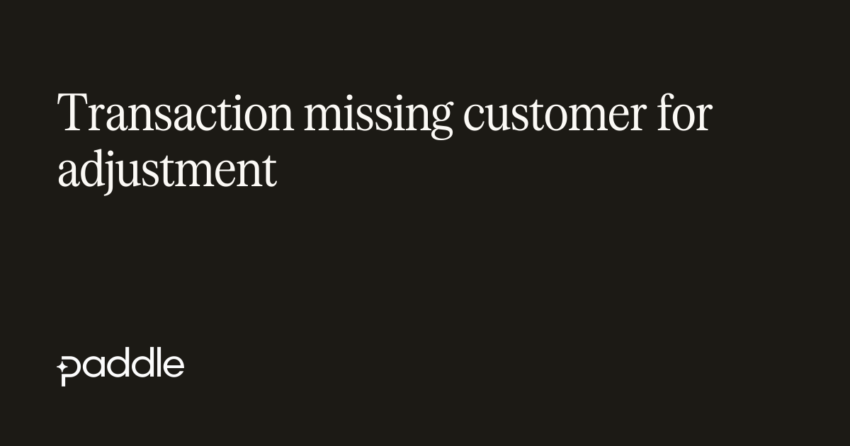Cannot create adjustments for a transaction with a missing customer_id