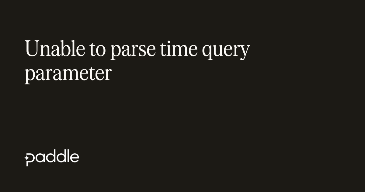 Unable to parse time query parameter | Paddle Developer Docs