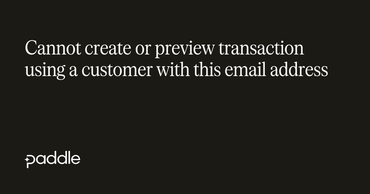Cannot create or preview transaction using a customer with this email ...