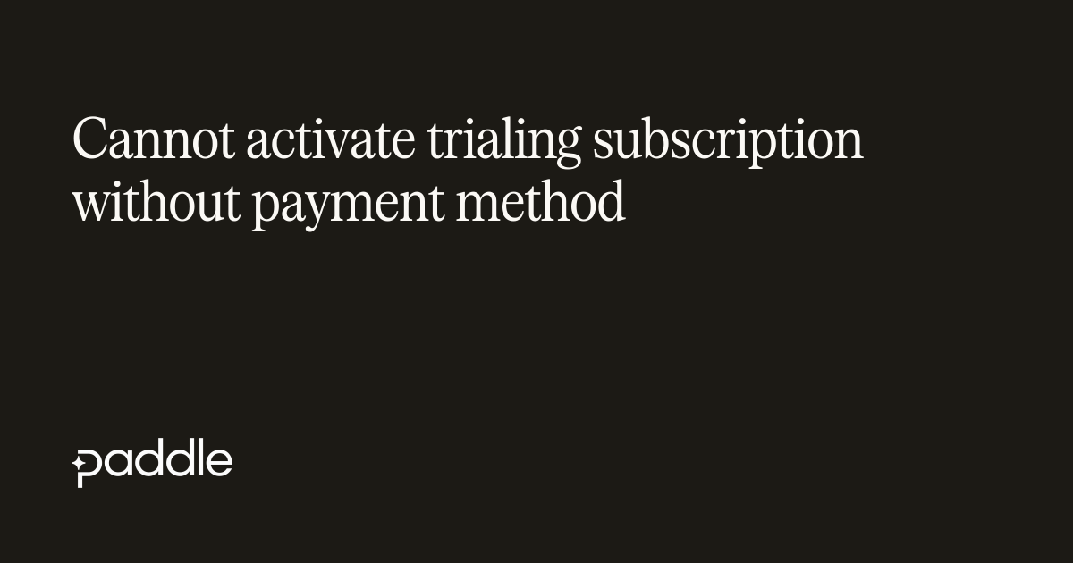 Cannot activate trialing subscription without payment method
