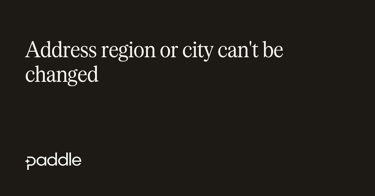 Cannot revise address region or city | Paddle Developer Docs