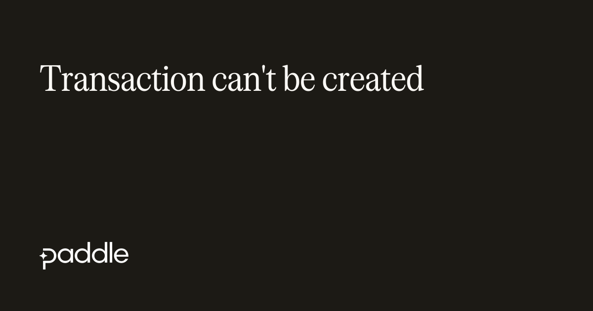 Transaction creation not permitted | Paddle Developer Docs