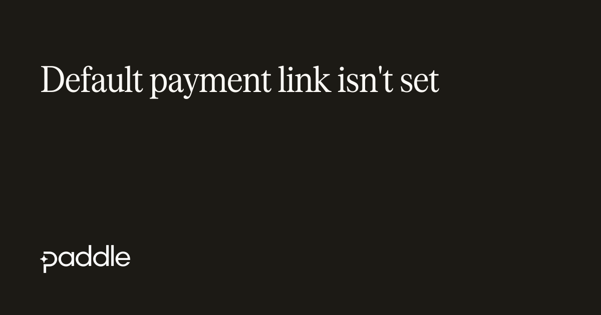 Default payment link hasn't been set | Paddle Developer Docs