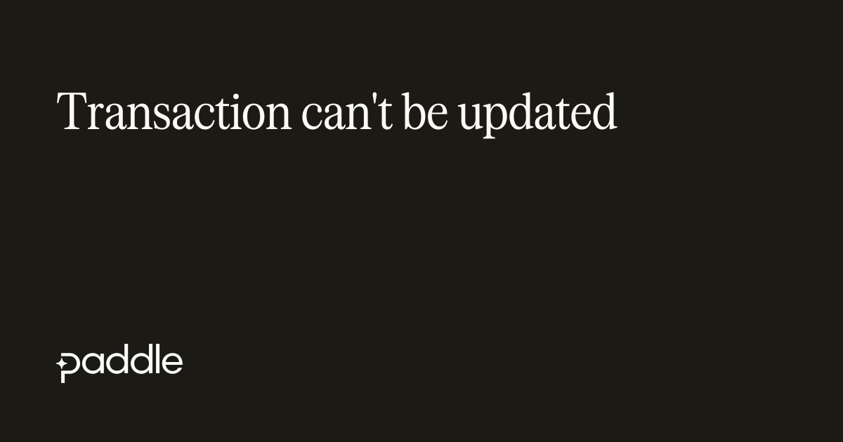 Transaction is in immutable state | Paddle Developer Docs