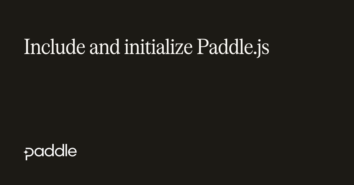 Include and initialize Paddle.js | Paddle Developer Docs