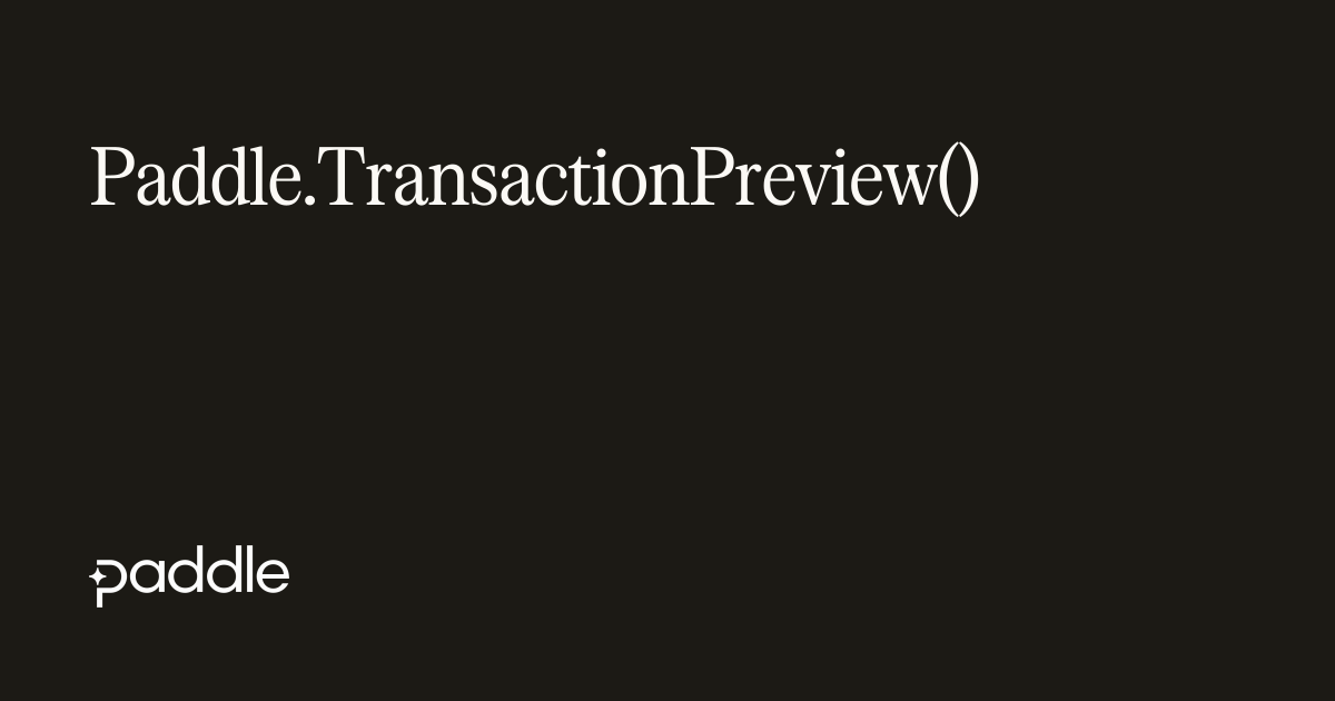 Paddle.TransactionPreview() | Paddle Developer Docs