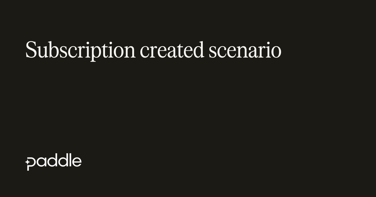 Subscription created scenario | Paddle Developer Docs
